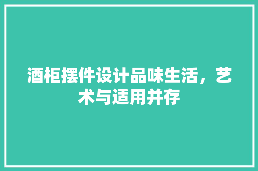 酒柜摆件设计品味生活，艺术与适用并存  第1张