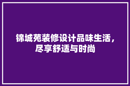 锦城苑装修设计品味生活，尽享舒适与时尚  第1张