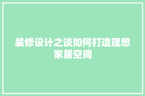 装修设计之谈如何打造理想家居空间  第1张