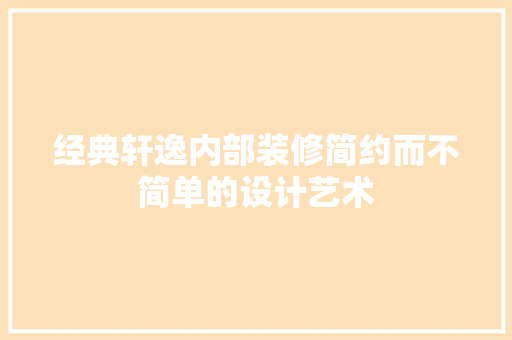 经典轩逸内部装修简约而不简单的设计艺术
