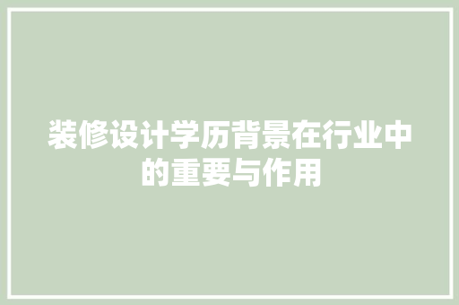 装修设计学历背景在行业中的重要与作用