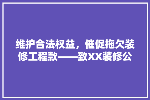 维护合法权益，催促拖欠装修工程款——致XX装修公司的一封催款函