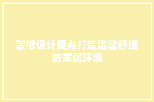 装修设计要点打造温馨舒适的家居环境  第1张