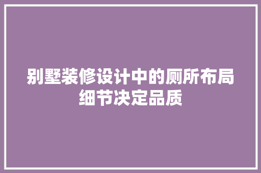 别墅装修设计中的厕所布局细节决定品质