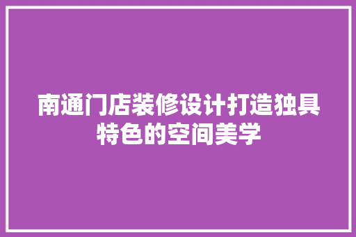 南通门店装修设计打造独具特色的空间美学