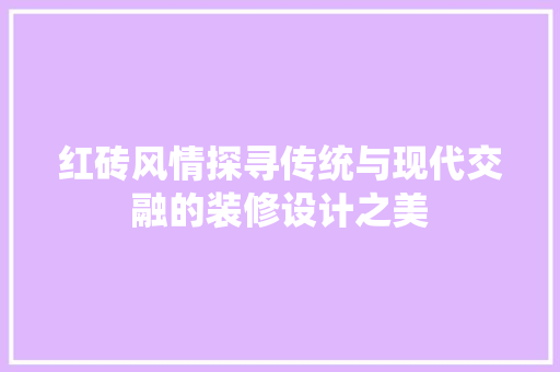 红砖风情探寻传统与现代交融的装修设计之美