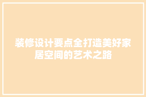 装修设计要点全打造美好家居空间的艺术之路