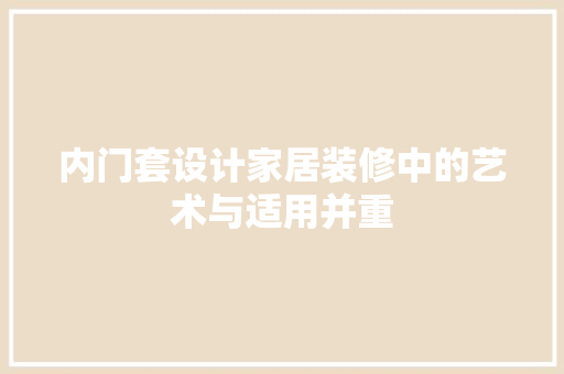 内门套设计家居装修中的艺术与适用并重