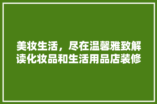 美妆生活，尽在温馨雅致解读化妆品和生活用品店装修之路