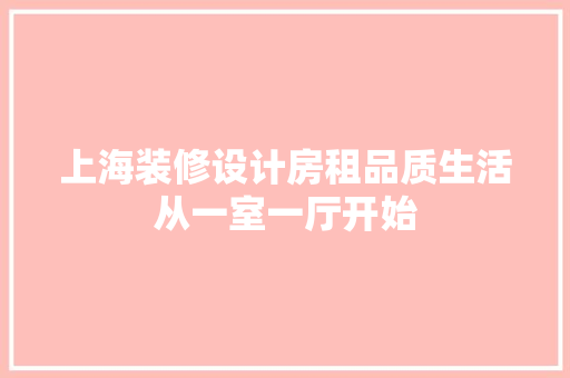 上海装修设计房租品质生活从一室一厅开始