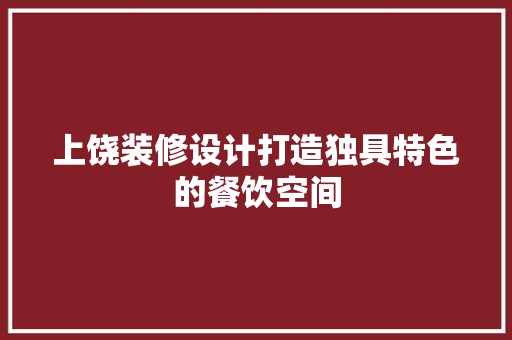 上饶装修设计打造独具特色的餐饮空间