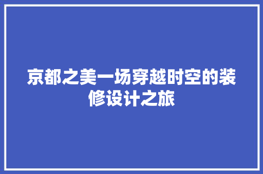 京都之美一场穿越时空的装修设计之旅