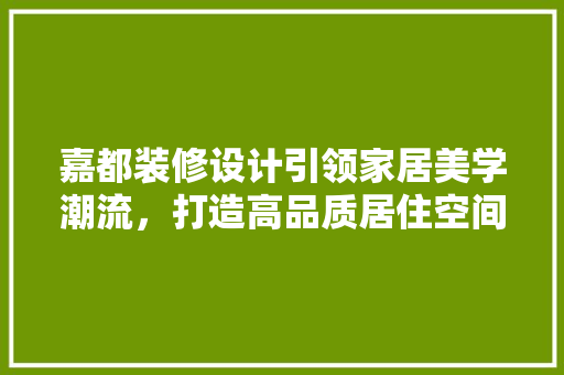 嘉都装修设计引领家居美学潮流，打造高品质居住空间