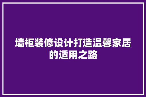 墙柜装修设计打造温馨家居的适用之路