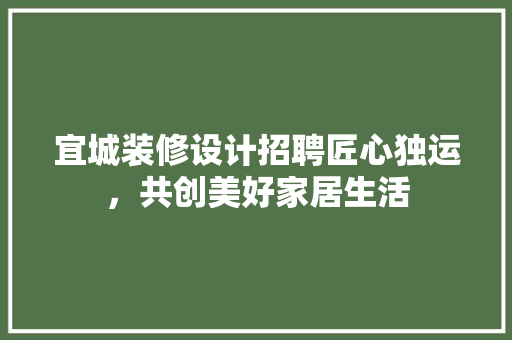 宜城装修设计招聘匠心独运，共创美好家居生活