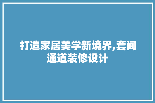打造家居美学新境界,套间通道装修设计