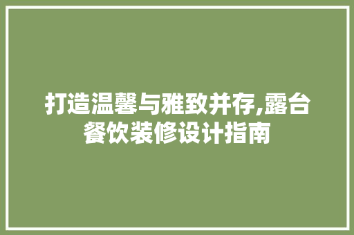 打造温馨与雅致并存,露台餐饮装修设计指南