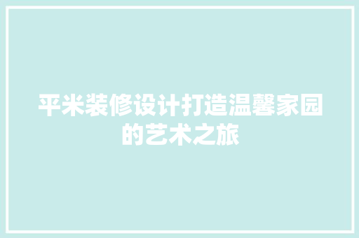 平米装修设计打造温馨家园的艺术之旅