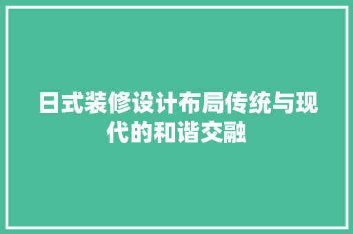 日式装修设计布局传统与现代的和谐交融