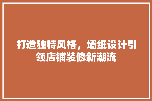 打造独特风格，墙纸设计引领店铺装修新潮流