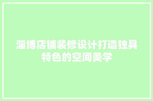 淄博店铺装修设计打造独具特色的空间美学