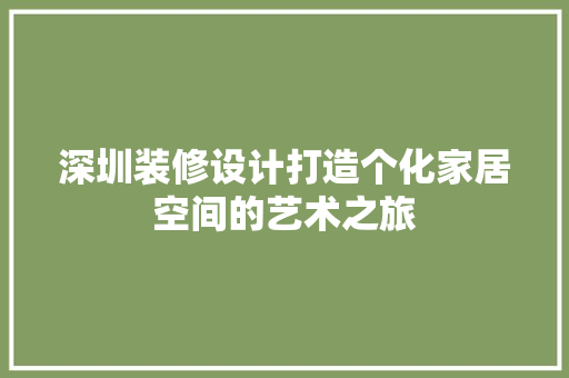 深圳装修设计打造个化家居空间的艺术之旅