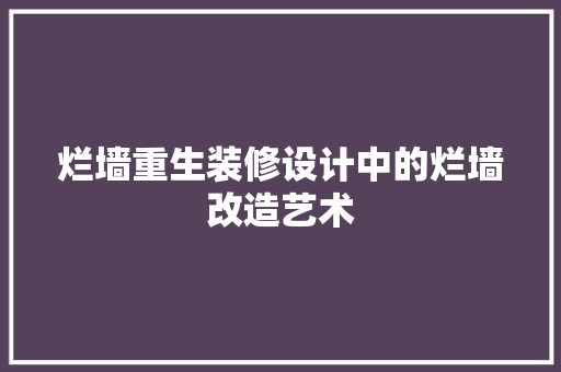 烂墙重生装修设计中的烂墙改造艺术