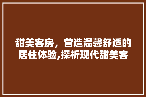 甜美客房，营造温馨舒适的居住体验,探析现代甜美客房装修设计