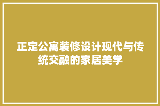 正定公寓装修设计现代与传统交融的家居美学