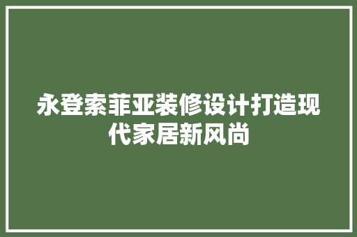 永登索菲亚装修设计打造现代家居新风尚