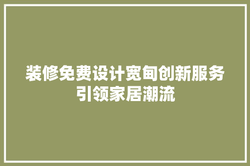 装修免费设计宽甸创新服务引领家居潮流