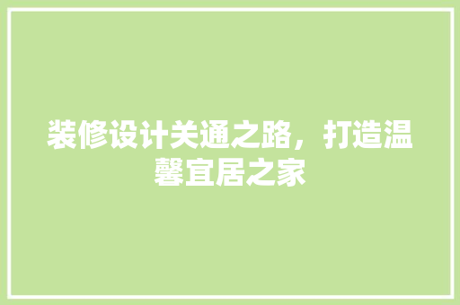 装修设计关通之路，打造温馨宜居之家