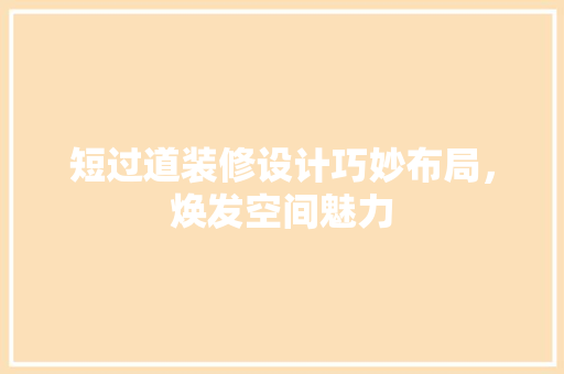 短过道装修设计巧妙布局，焕发空间魅力