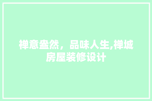 禅意盎然，品味人生,禅城房屋装修设计