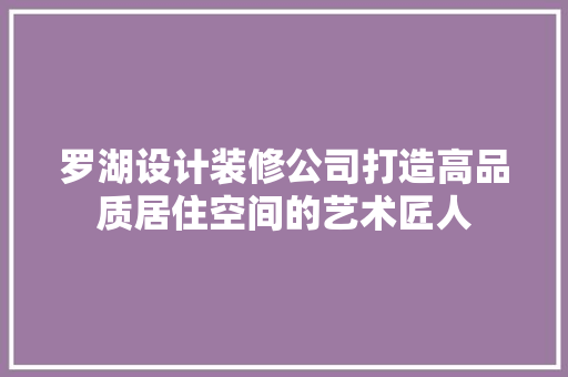 罗湖设计装修公司打造高品质居住空间的艺术匠人