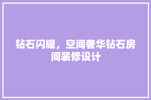 钻石闪耀，空间奢华钻石房间装修设计  第1张