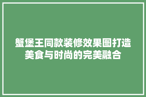 蟹堡王同款装修效果图打造美食与时尚的完美融合