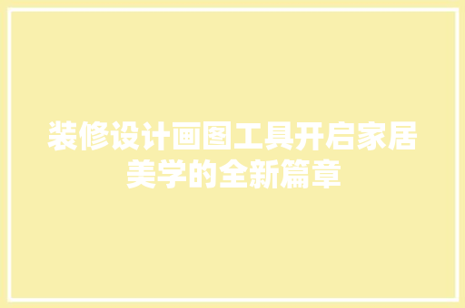 装修设计画图工具开启家居美学的全新篇章