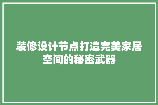 装修设计节点打造完美家居空间的秘密武器