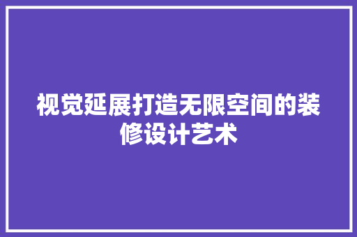 视觉延展打造无限空间的装修设计艺术