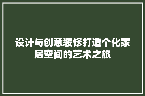 设计与创意装修打造个化家居空间的艺术之旅