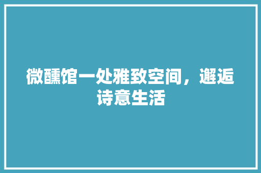 微醺馆一处雅致空间，邂逅诗意生活  第1张