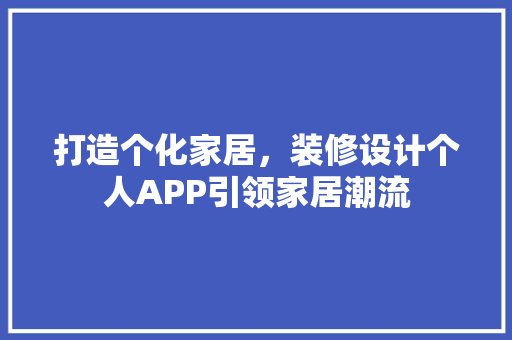 打造个化家居，装修设计个人APP引领家居潮流