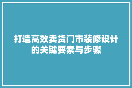 打造高效卖货门市装修设计的关键要素与步骤  第1张