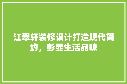 江翠轩装修设计打造现代简约，彰显生活品味