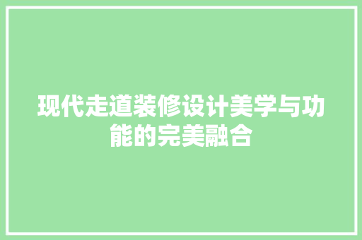 现代走道装修设计美学与功能的完美融合