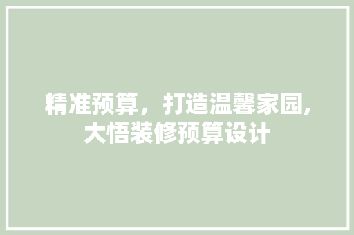 精准预算，打造温馨家园,大悟装修预算设计  第1张