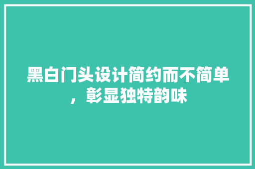 黑白门头设计简约而不简单，彰显独特韵味