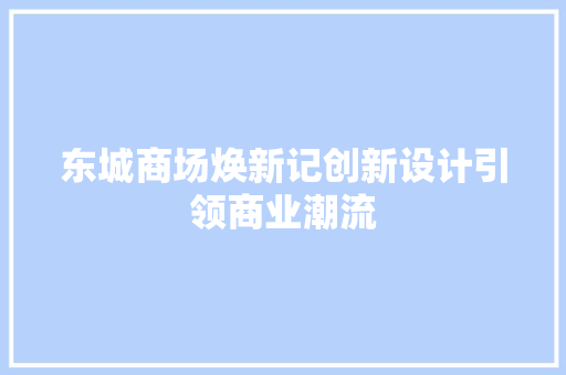 东城商场焕新记创新设计引领商业潮流