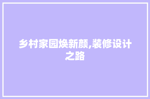 乡村家园焕新颜,装修设计之路